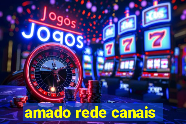 amado rede canais